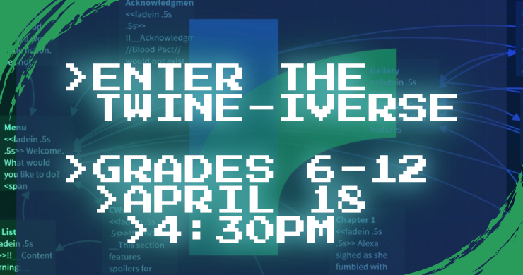 Learn how to make video games in Twine, April 18th at 4:30pm, intended for grades 6 through 12