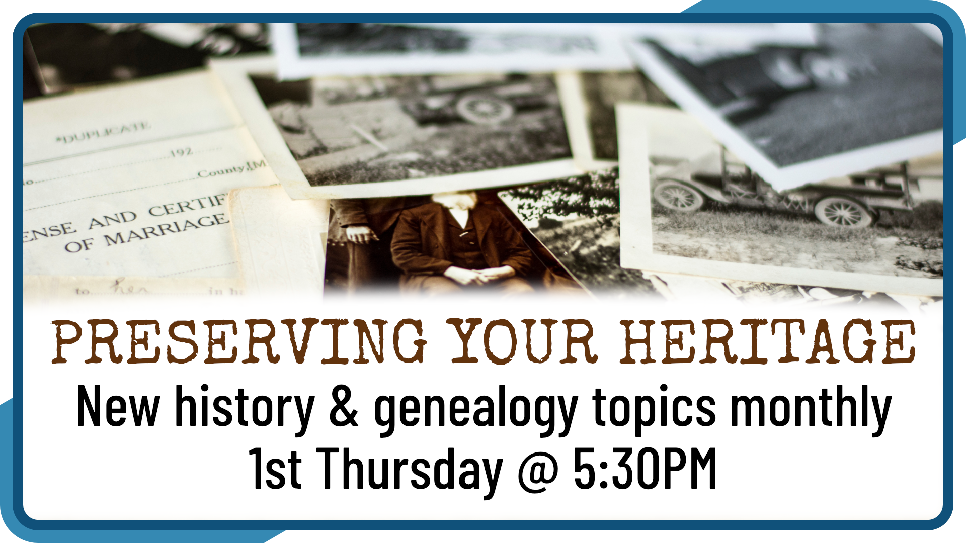 Preserving Your Heritage, first Thursday monthly at 5:30pm, intended for ages 18+