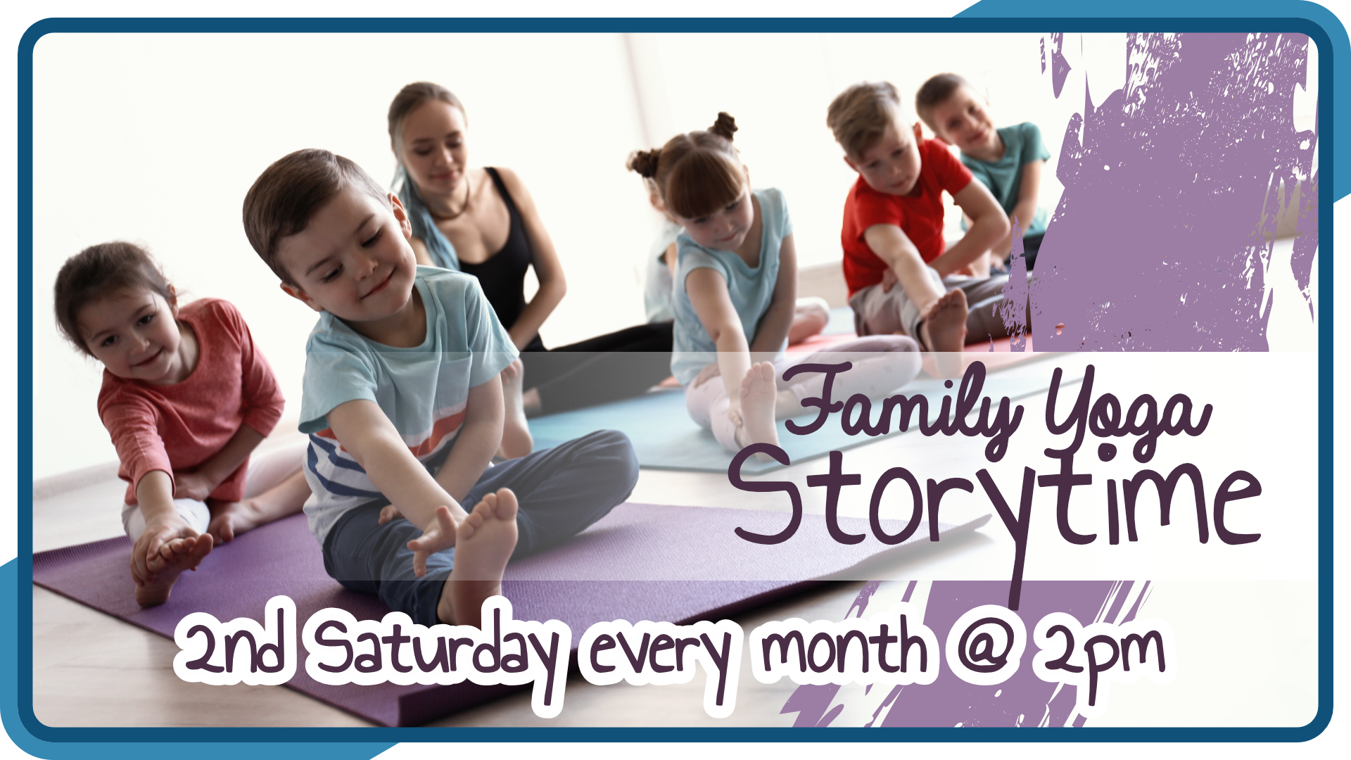 Family Yoga Storytime, second Saturday monthly at 2pm, intended for ages 12 and under with accompaniment