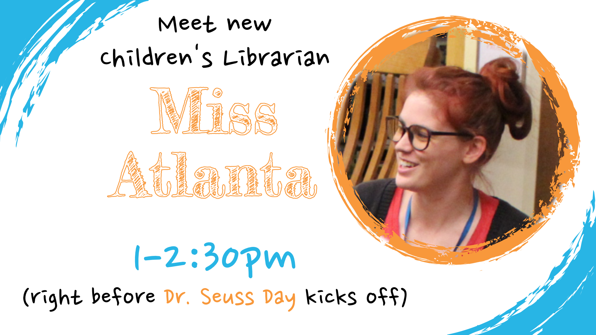 Meet and greet with new Children's Librarian Atlanta, March 2nd at 1pm, right before Dr. Seuss Day kicks off