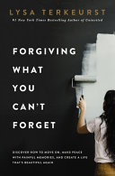 Image for "Forgiving what You Can&#039;t Forget"