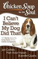 Image for "Chicken Soup for the Soul: I Can&#039;t Believe My Dog Did That!"