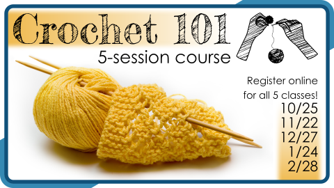 Crochet 101, 5-session course beginning October 25th at 1pm, intended for ages 13+