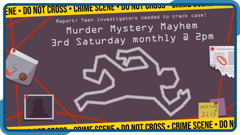 Murder Mystery Mayhem, third Saturday monthly at 2pm, intended for grades 6-12