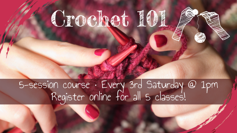 Crochet 101, 5-session course beginning February 17th at 1pm, intended for ages 13+