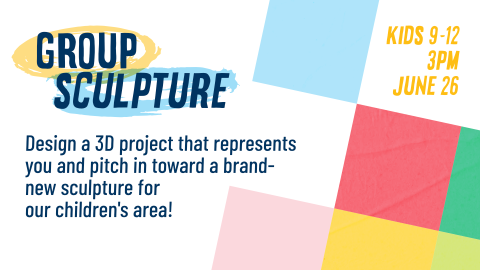 Group sculpture, June 26 at 3pm, for ages 9 through 12