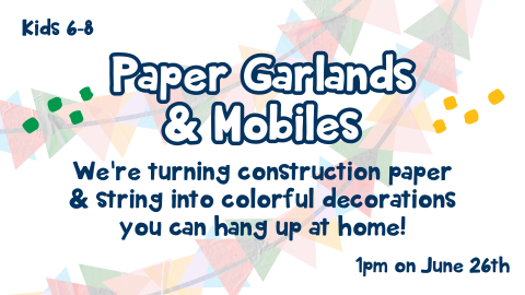 Paper garlands and mobiles, June 26 at 1pm, for ages 6 through 8