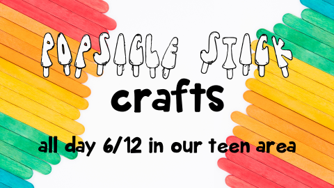 Popsicle stick crafts, all day June 12, ages 13 through 17