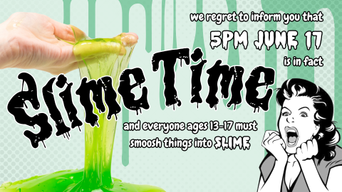 Slime time, 5pm June 17, for ages 13 through 17
