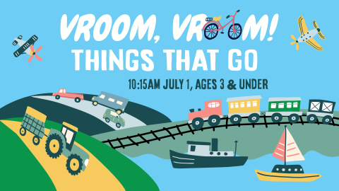 Vroom vroom things that go, 10:15am July 1, for ages 3 and younger