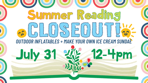 Summer Reading closeout, 12pm to 4pm July 31, all ages