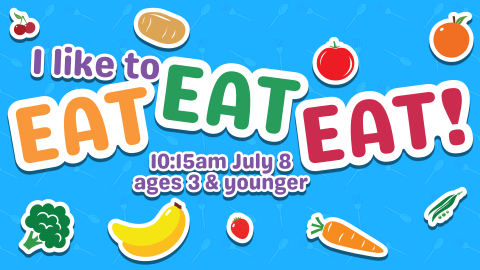 I like to eat eat eat, 10:15am July 8, ages 3 and younger