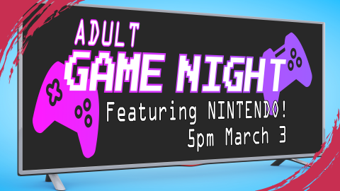 Adult game night featuring Nintendo, 5pm March 3, ages 18 and up