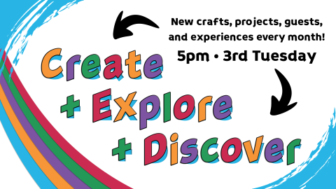 Create explore discover, third Tuesday monthly at 5pm, ages 13 and up