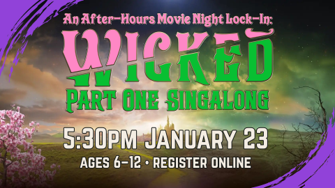 Wicked singalong movie lock-in, 5:30pm January 23, ages 6 through 12, registration required