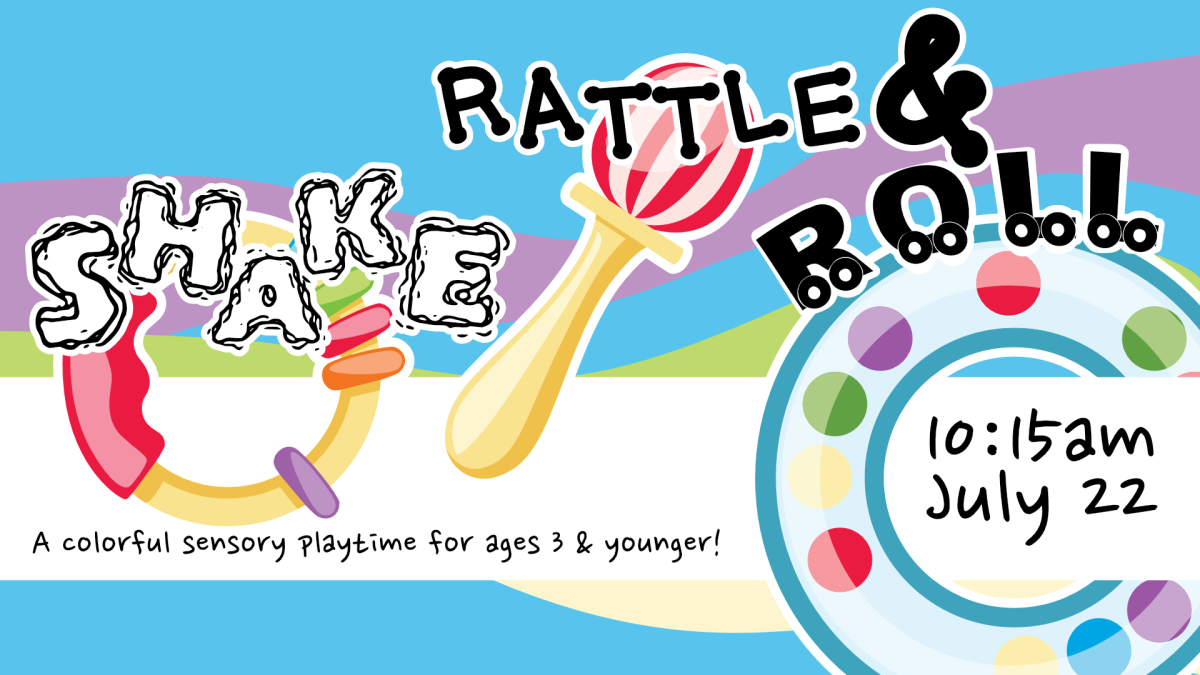 Shake rattle and roll, 10:15am July 22, ages 3 and younger