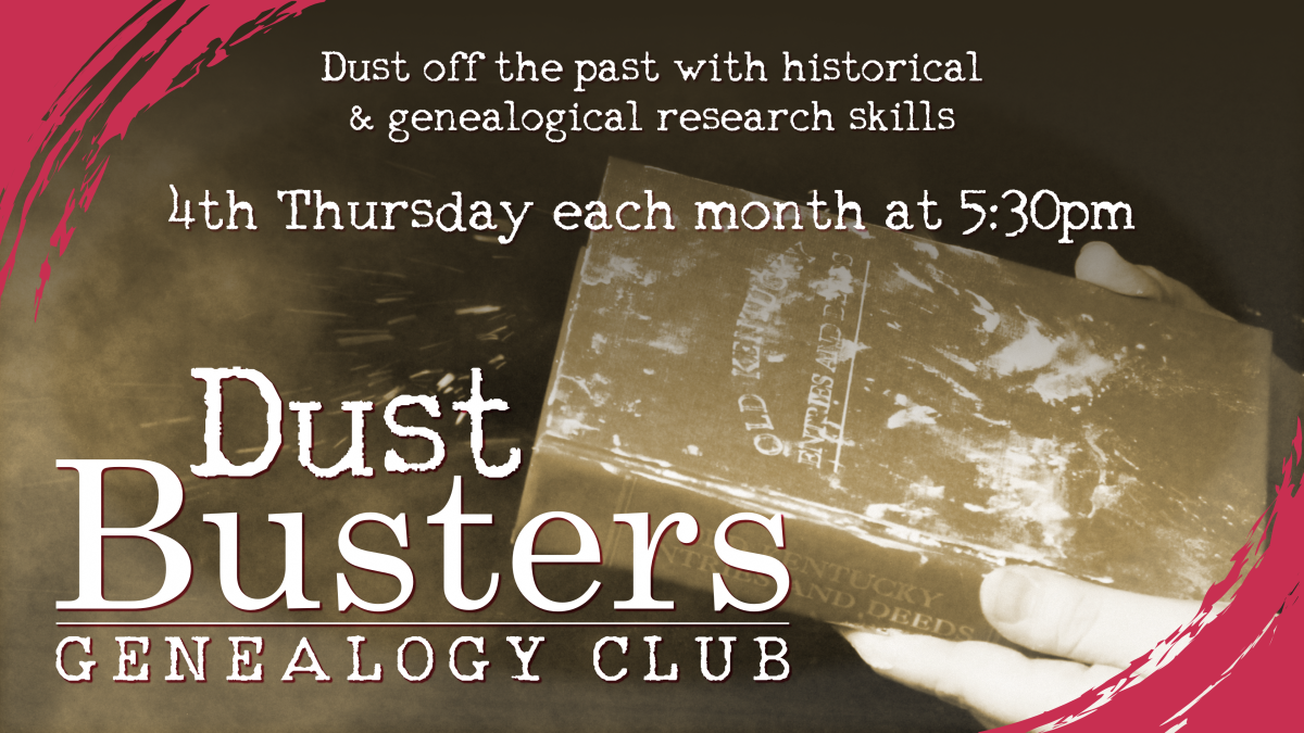 Dust busters genealogy club, fourth Thursday every month at 5:30pm, intended for ages 13 and older