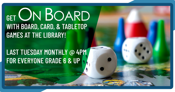 Games slide showing game dice and board pieces with the text "Get on board with board, card, and tabletop games at the library! Last Tuesday monthly at 4 pm for everyone grade 6 and up"