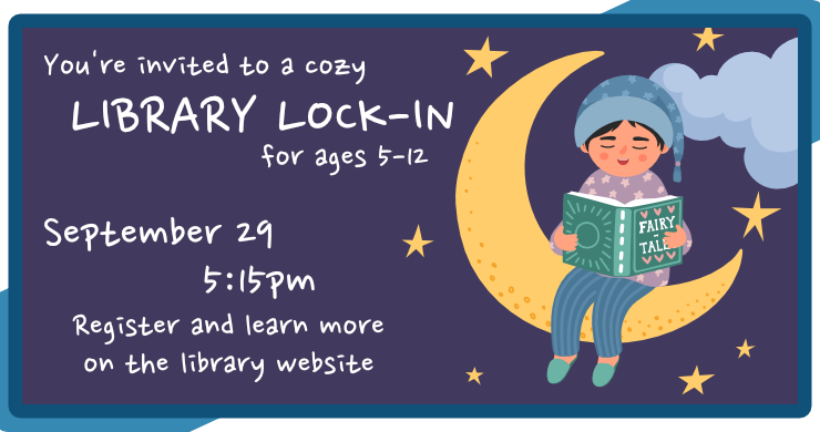 Library Lock-In, September 29th at 5:15pm, registration required, intended for ages 5-12