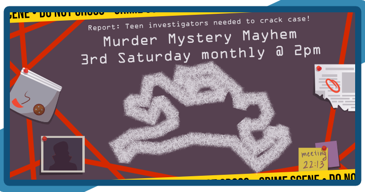 Murder Mystery Mayhem, 3rd Saturday monthly at 2pm, intended for grades 6 through 12