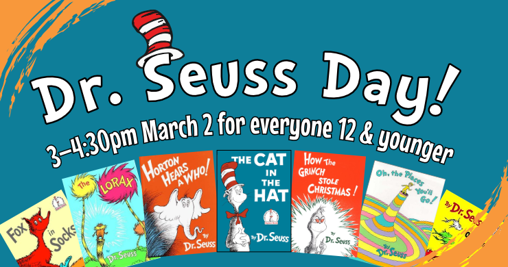 Dr. Seuss Day, March 2nd at 3pm, intended for ages 12 and under