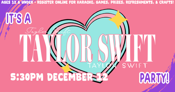 Taylor Swift birthday party, 5:30pm December 12, registration required, 30 seats total, ages 5 through 12